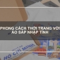 Phong cách thời trang với áo sáp nhập tỉnh Phong cách thời trang với áo sáp nhập tỉnh